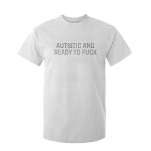 Funny Autism Autistic And Ready To Fuck T Shirt For Kid TS10 White Print Your Wear