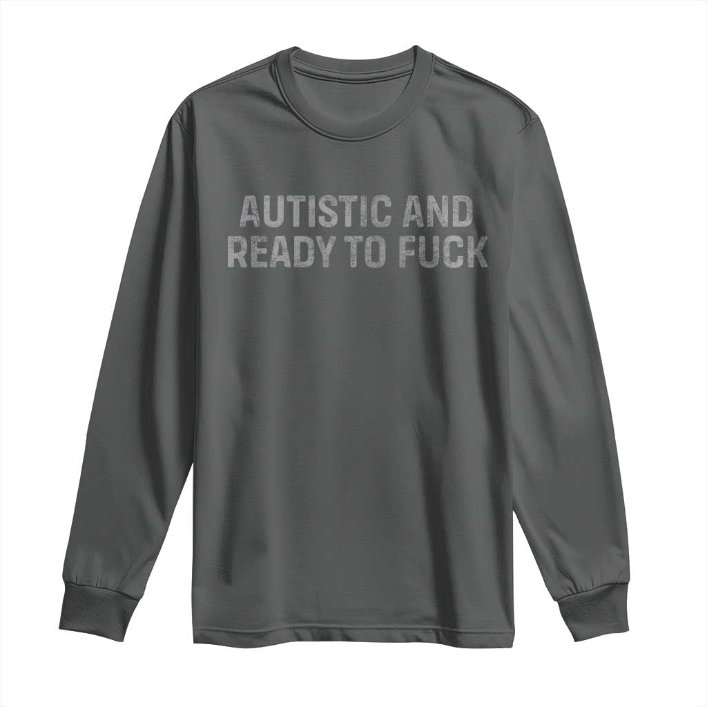 Funny Autism Autistic And Ready To Fuck Long Sleeve Shirt TS10 Dark Heather Print Your Wear