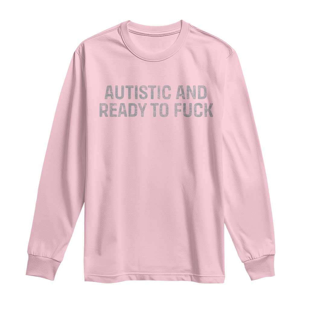 Funny Autism Autistic And Ready To Fuck Long Sleeve Shirt TS10 Light Pink Print Your Wear