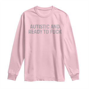 Funny Autism Autistic And Ready To Fuck Long Sleeve Shirt TS10 Light Pink Print Your Wear