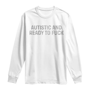 Funny Autism Autistic And Ready To Fuck Long Sleeve Shirt TS10 White Print Your Wear
