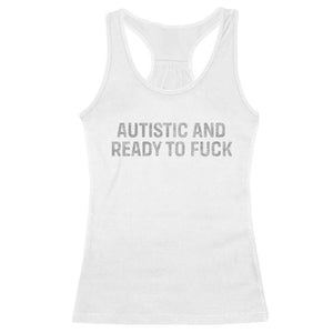 Funny Autism Autistic And Ready To Fuck Racerback Tank Top TS10 White Print Your Wear