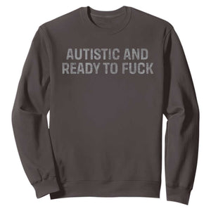 Funny Autism Autistic And Ready To Fuck Sweatshirt TS10 Dark Chocolate Print Your Wear