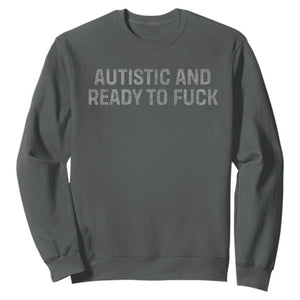 Funny Autism Autistic And Ready To Fuck Sweatshirt TS10 Dark Heather Print Your Wear