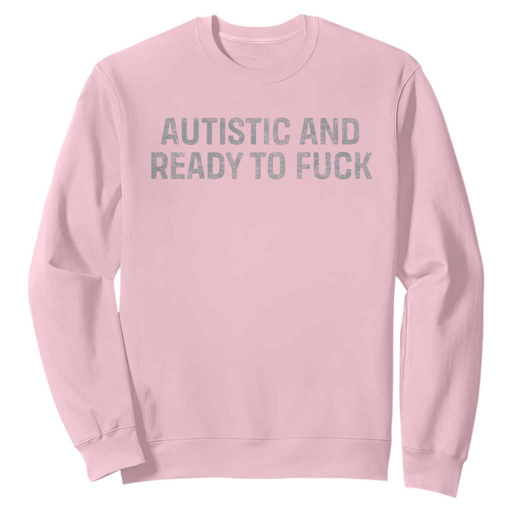 Funny Autism Autistic And Ready To Fuck Sweatshirt TS10 Light Pink Print Your Wear