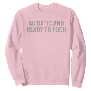 Funny Autism Autistic And Ready To Fuck Sweatshirt TS10 Light Pink Print Your Wear