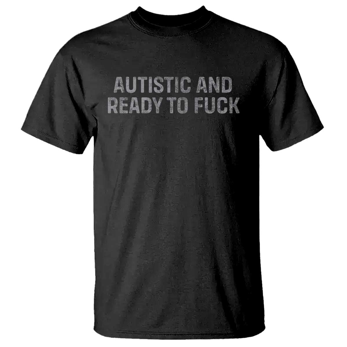 Funny Autism Autistic And Ready To Fuck T Shirt TS10 Black Print Your Wear
