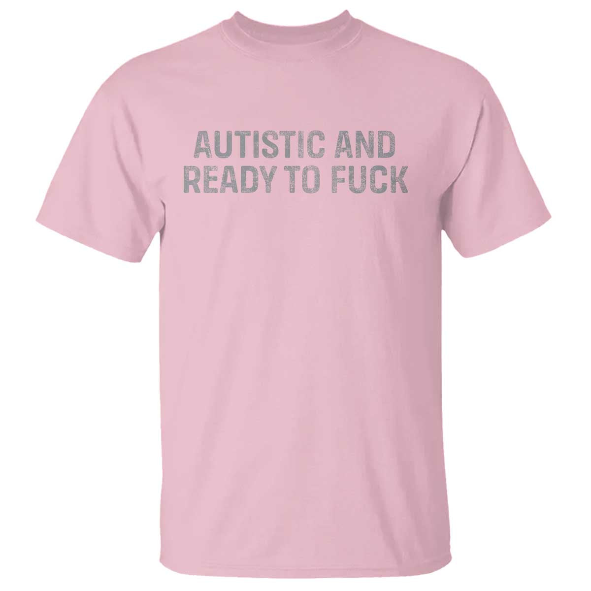 Funny Autism Autistic And Ready To Fuck T Shirt TS10 Light Pink Print Your Wear