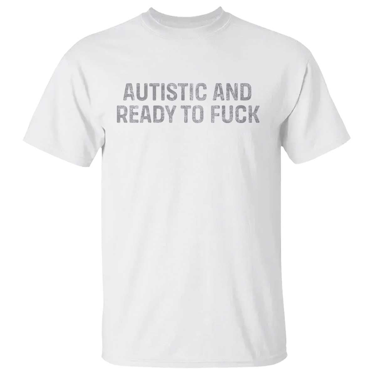 Funny Autism Autistic And Ready To Fuck T Shirt TS10 White Print Your Wear