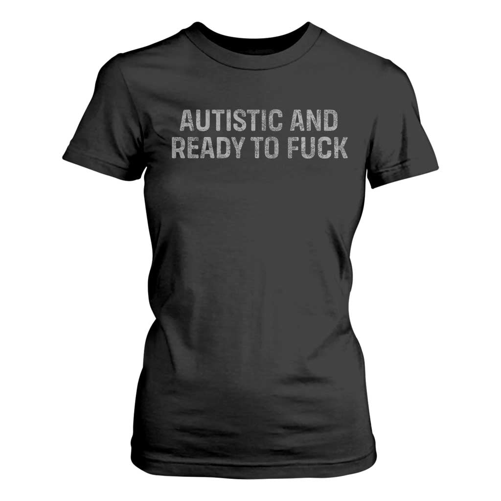 Funny Autism Autistic And Ready To Fuck T Shirt For Women TS10 Black Print Your Wear