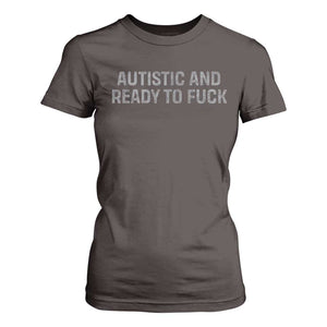 Funny Autism Autistic And Ready To Fuck T Shirt For Women TS10 Dark Chocolate Print Your Wear
