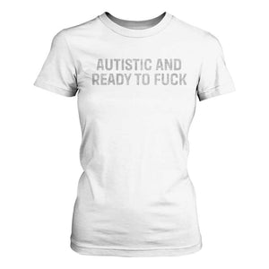 Funny Autism Autistic And Ready To Fuck T Shirt For Women TS10 White Print Your Wear