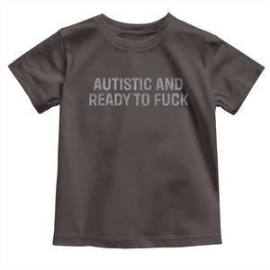 Funny Autism Autistic And Ready To Fuck Toddler T Shirt TS10 Dark Chocolate Print Your Wear