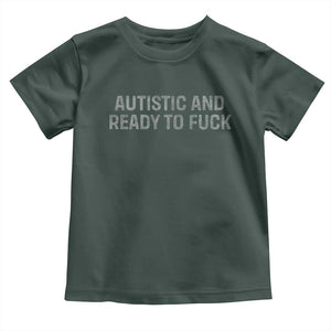 Funny Autism Autistic And Ready To Fuck Toddler T Shirt TS10 Dark Forest Green Print Your Wear