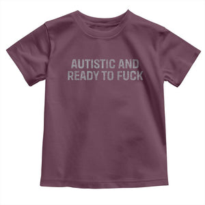 Funny Autism Autistic And Ready To Fuck Toddler T Shirt TS10 Maroon Print Your Wear