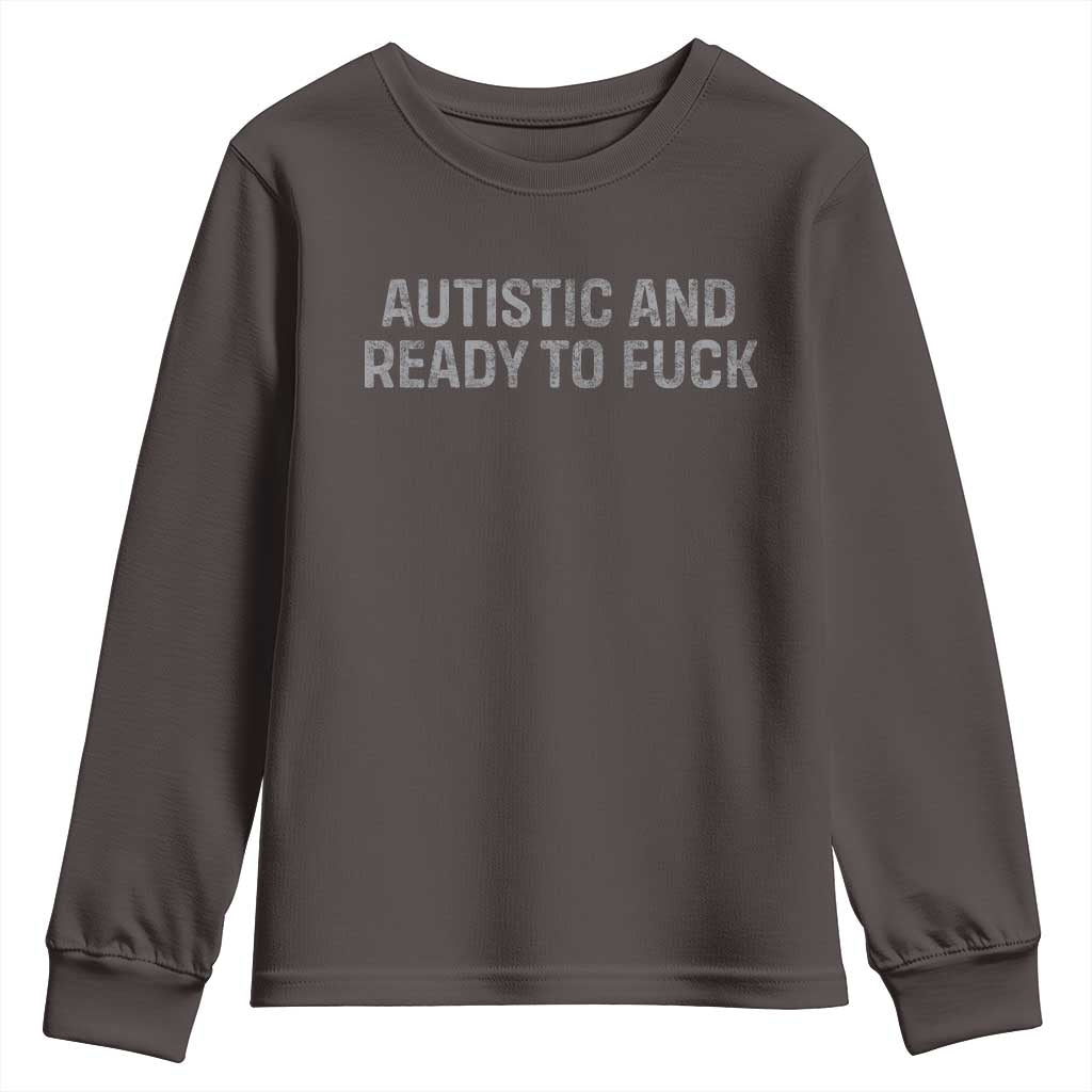 Funny Autism Autistic And Ready To Fuck Youth Sweatshirt TS10 Dark Chocolate Print Your Wear