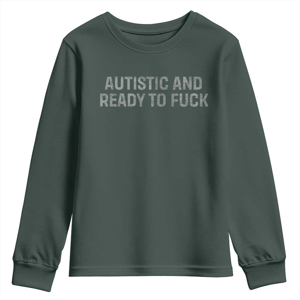Funny Autism Autistic And Ready To Fuck Youth Sweatshirt TS10 Dark Forest Green Print Your Wear