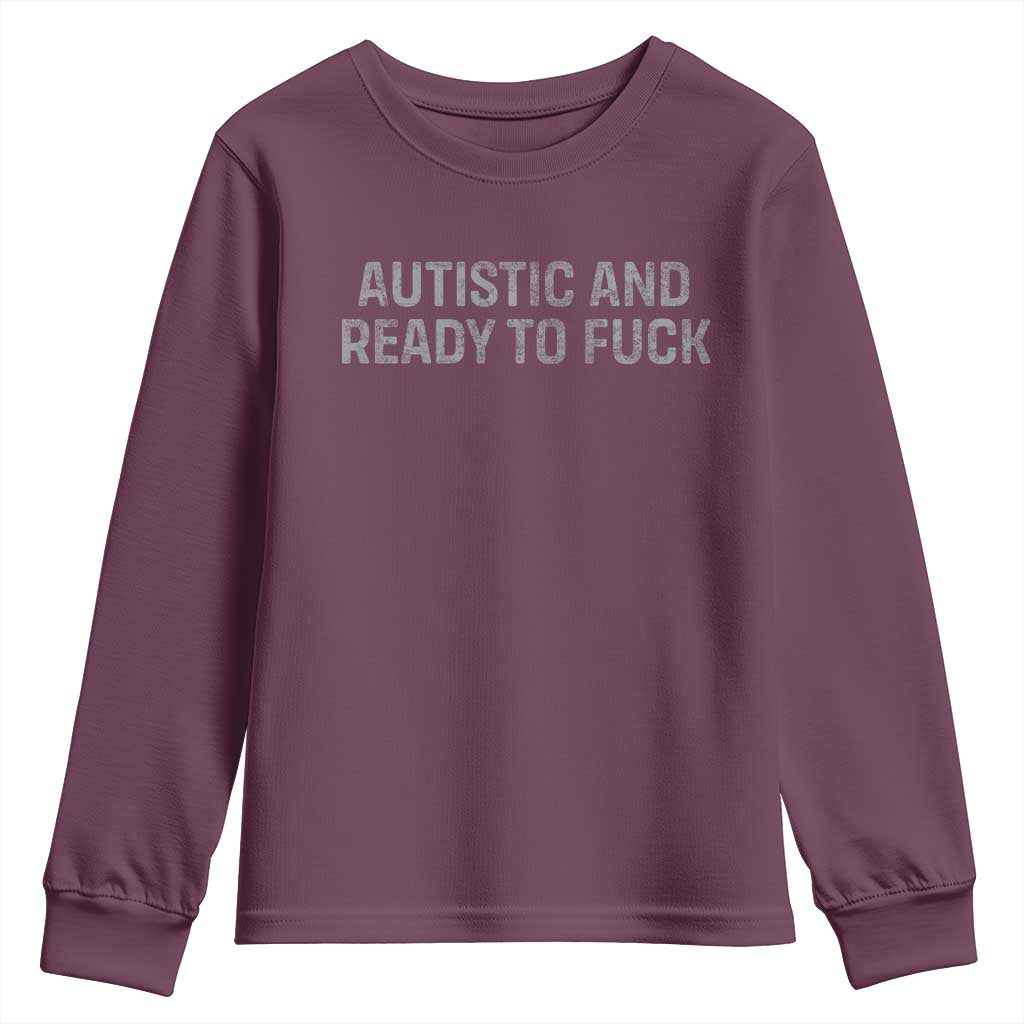 Funny Autism Autistic And Ready To Fuck Youth Sweatshirt TS10 Maroon Print Your Wear