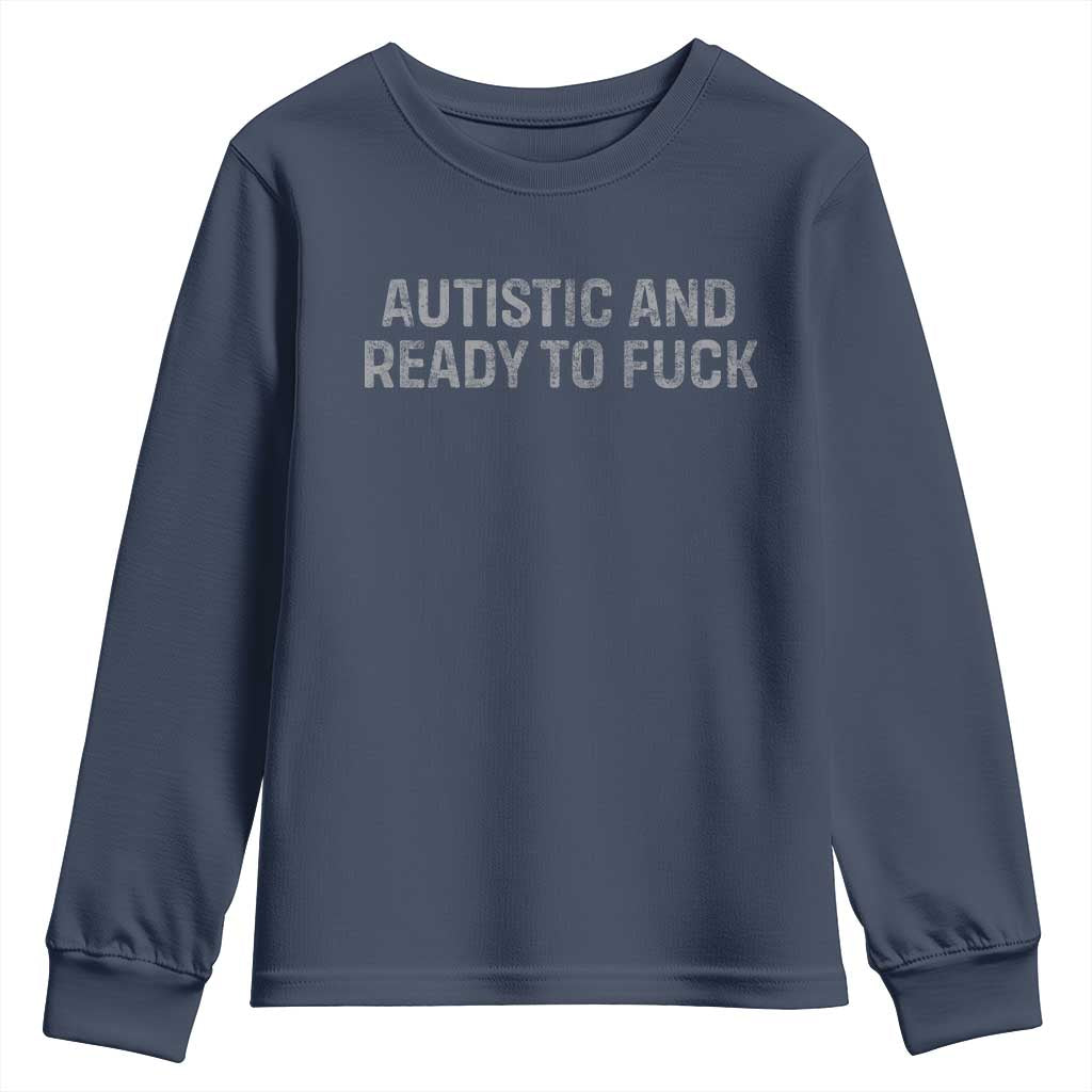 Funny Autism Autistic And Ready To Fuck Youth Sweatshirt TS10 Navy Print Your Wear