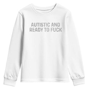 Funny Autism Autistic And Ready To Fuck Youth Sweatshirt TS10 White Print Your Wear