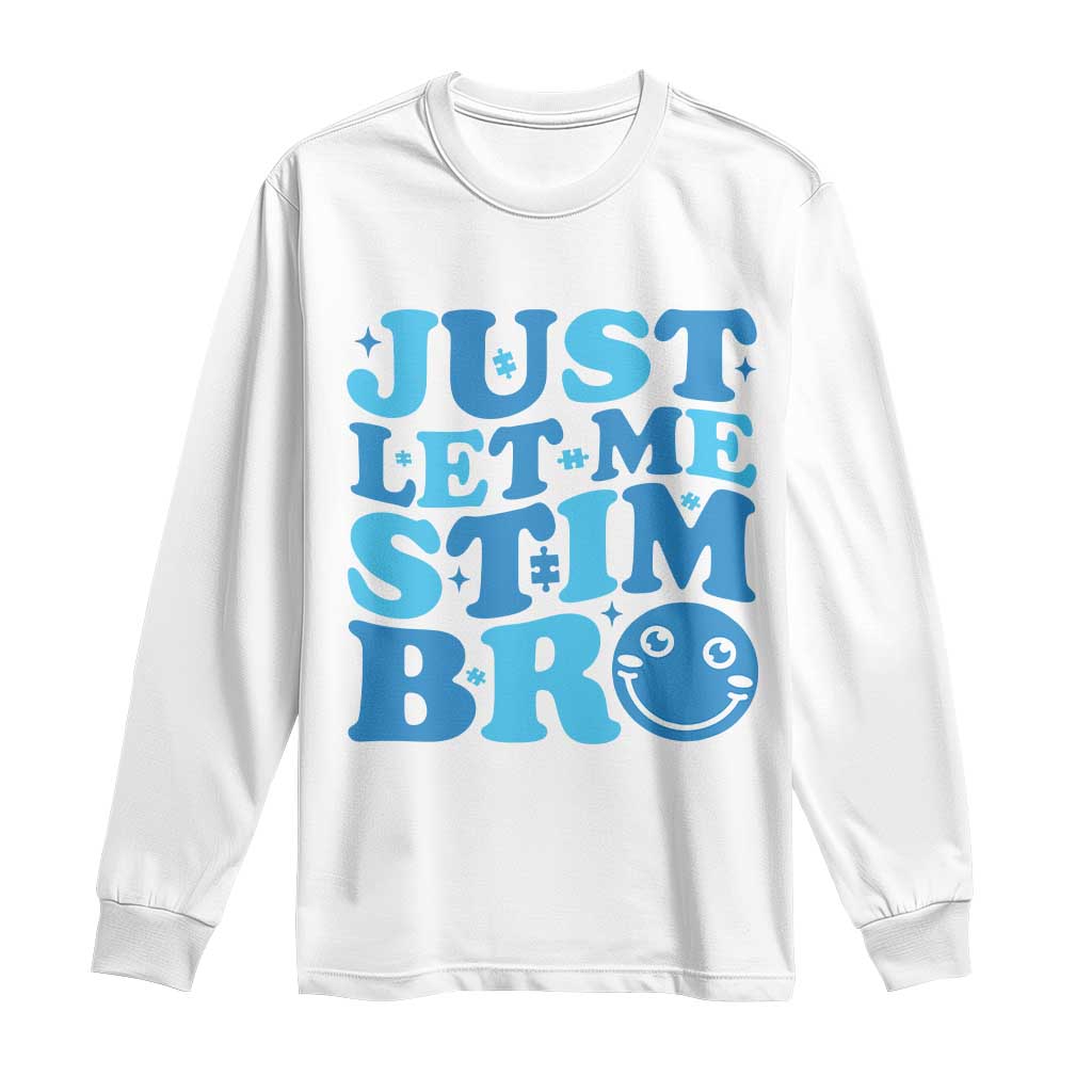 Autism Acceptance Long Sleeve Shirt Just Let Me Stim Bro ASD Special Education Teacher TS10 White Print Your Wear