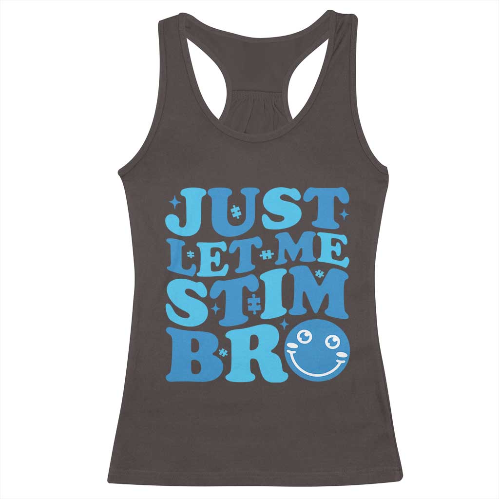 Autism Acceptance Racerback Tank Top Just Let Me Stim Bro ASD Special Education Teacher TS10 Dark Chocolate Print Your Wear