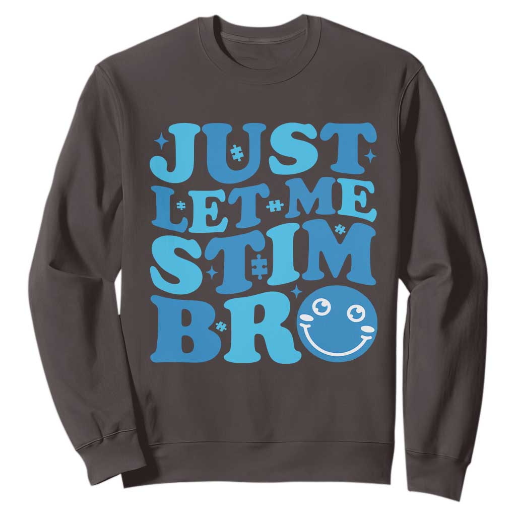 Autism Acceptance Sweatshirt Just Let Me Stim Bro ASD Special Education Teacher TS10 Dark Chocolate Print Your Wear
