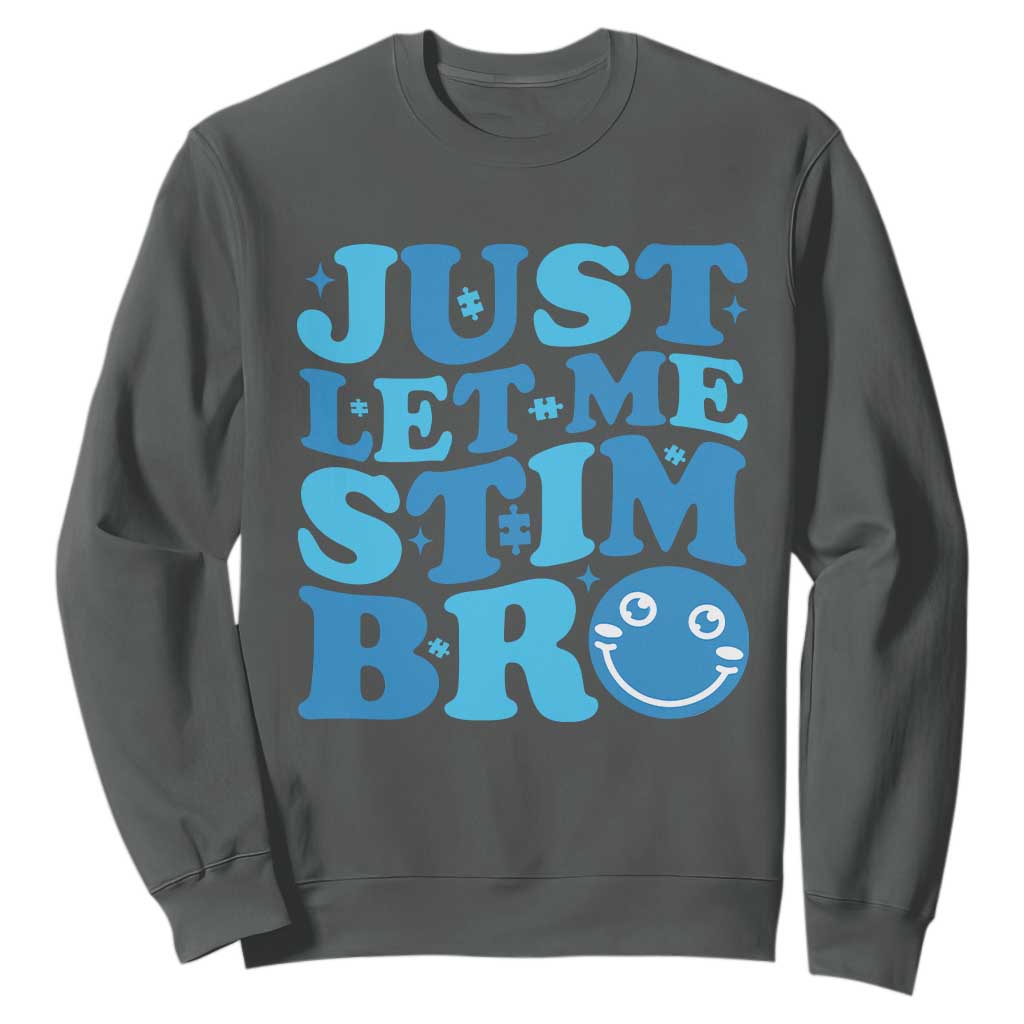Autism Acceptance Sweatshirt Just Let Me Stim Bro ASD Special Education Teacher TS10 Dark Heather Print Your Wear