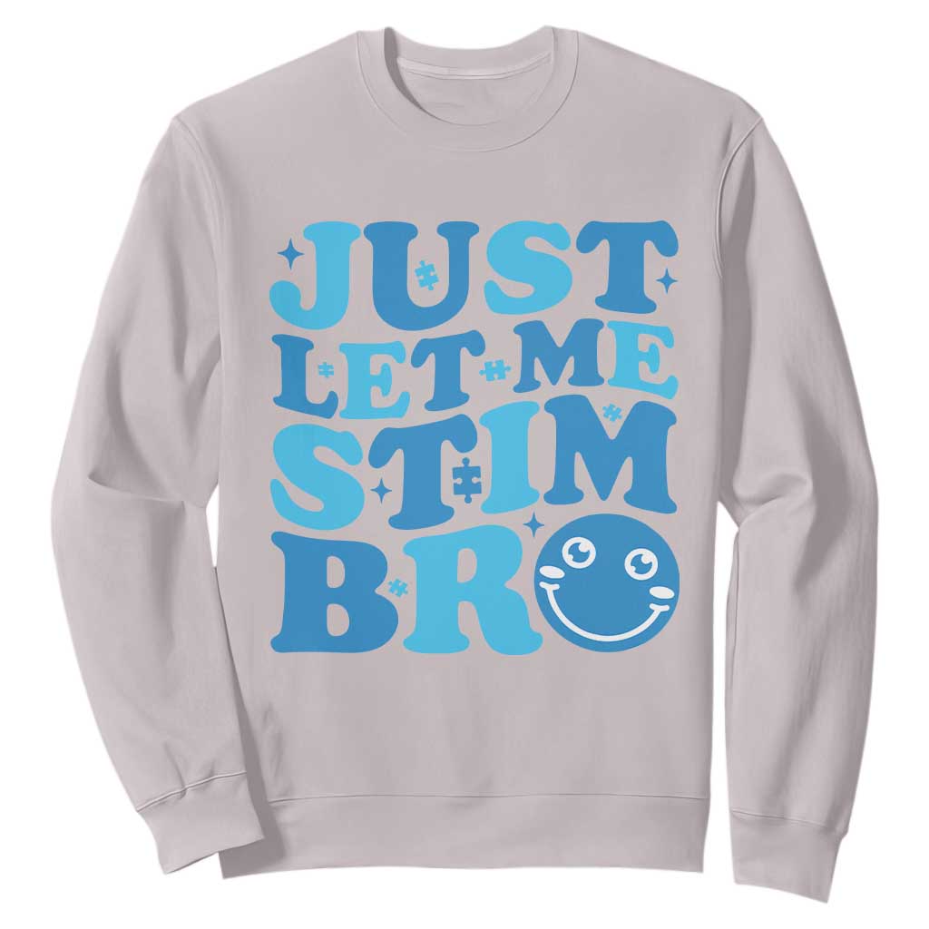 Autism Acceptance Sweatshirt Just Let Me Stim Bro ASD Special Education Teacher TS10 Ice Gray Print Your Wear