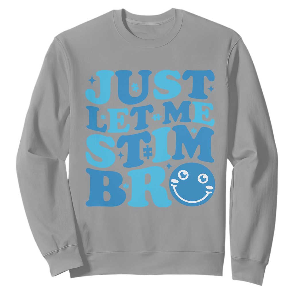 Autism Acceptance Sweatshirt Just Let Me Stim Bro ASD Special Education Teacher TS10 Sport Gray Print Your Wear