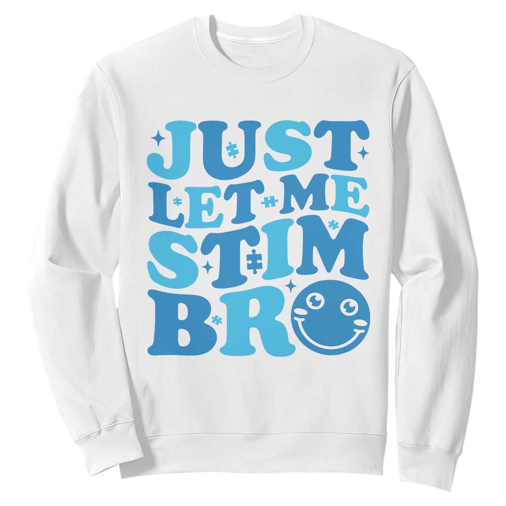 Autism Acceptance Sweatshirt Just Let Me Stim Bro ASD Special Education Teacher TS10 White Print Your Wear