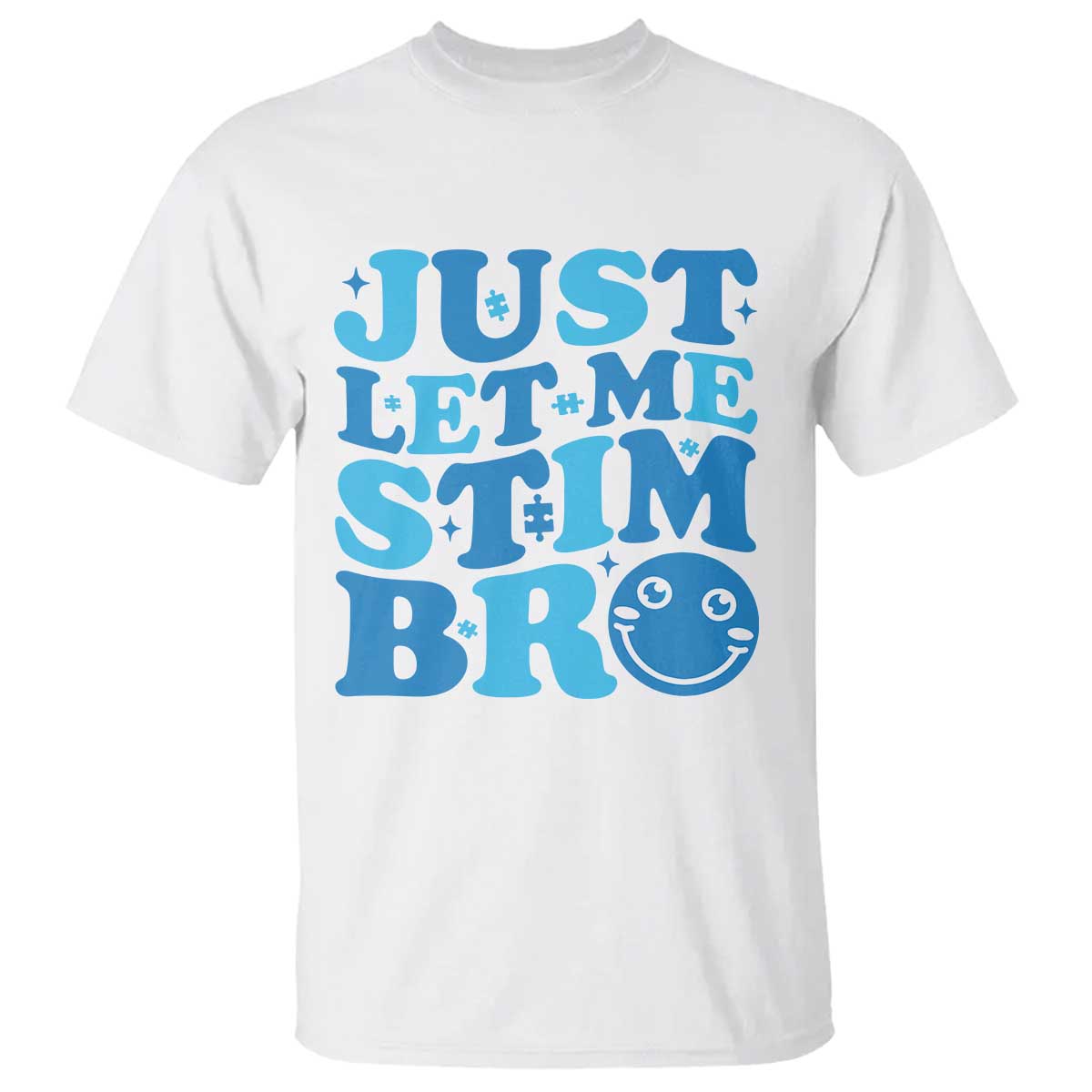 Autism Acceptance T Shirt Just Let Me Stim Bro ASD Special Education Teacher TS10 White Print Your Wear