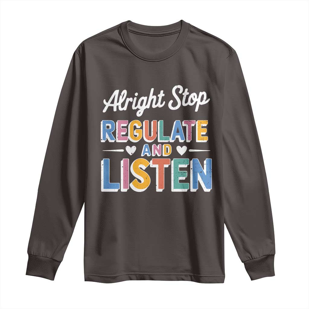SPED Teacher Long Sleeve Shirt Alright Stop Regulate And Listen TS10 Dark Chocolate Print Your Wear