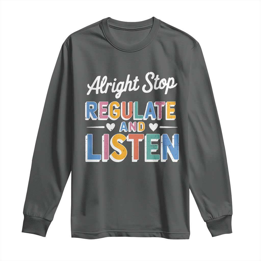 SPED Teacher Long Sleeve Shirt Alright Stop Regulate And Listen TS10 Dark Heather Print Your Wear