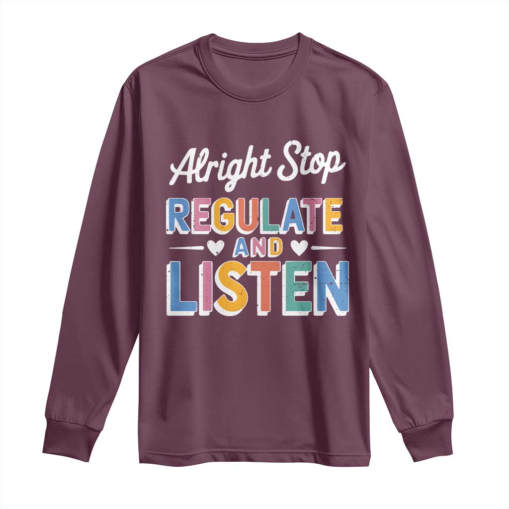 SPED Teacher Long Sleeve Shirt Alright Stop Regulate And Listen TS10 Maroon Print Your Wear