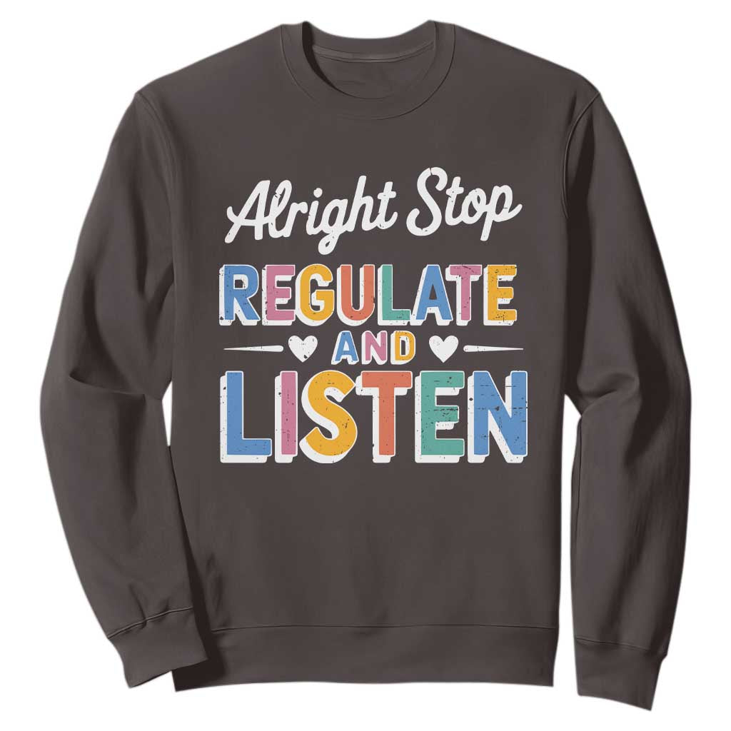 SPED Teacher Sweatshirt Alright Stop Regulate And Listen TS10 Dark Chocolate Print Your Wear