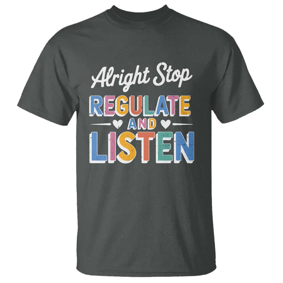 SPED Teacher T Shirt Alright Stop Regulate And Listen TS10 Dark Heather Print Your Wear