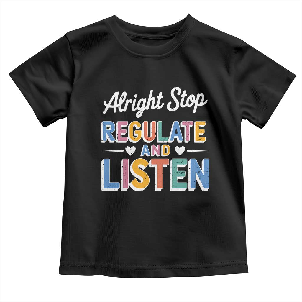 SPED Teacher Toddler T Shirt Alright Stop Regulate And Listen TS10 Black Print Your Wear