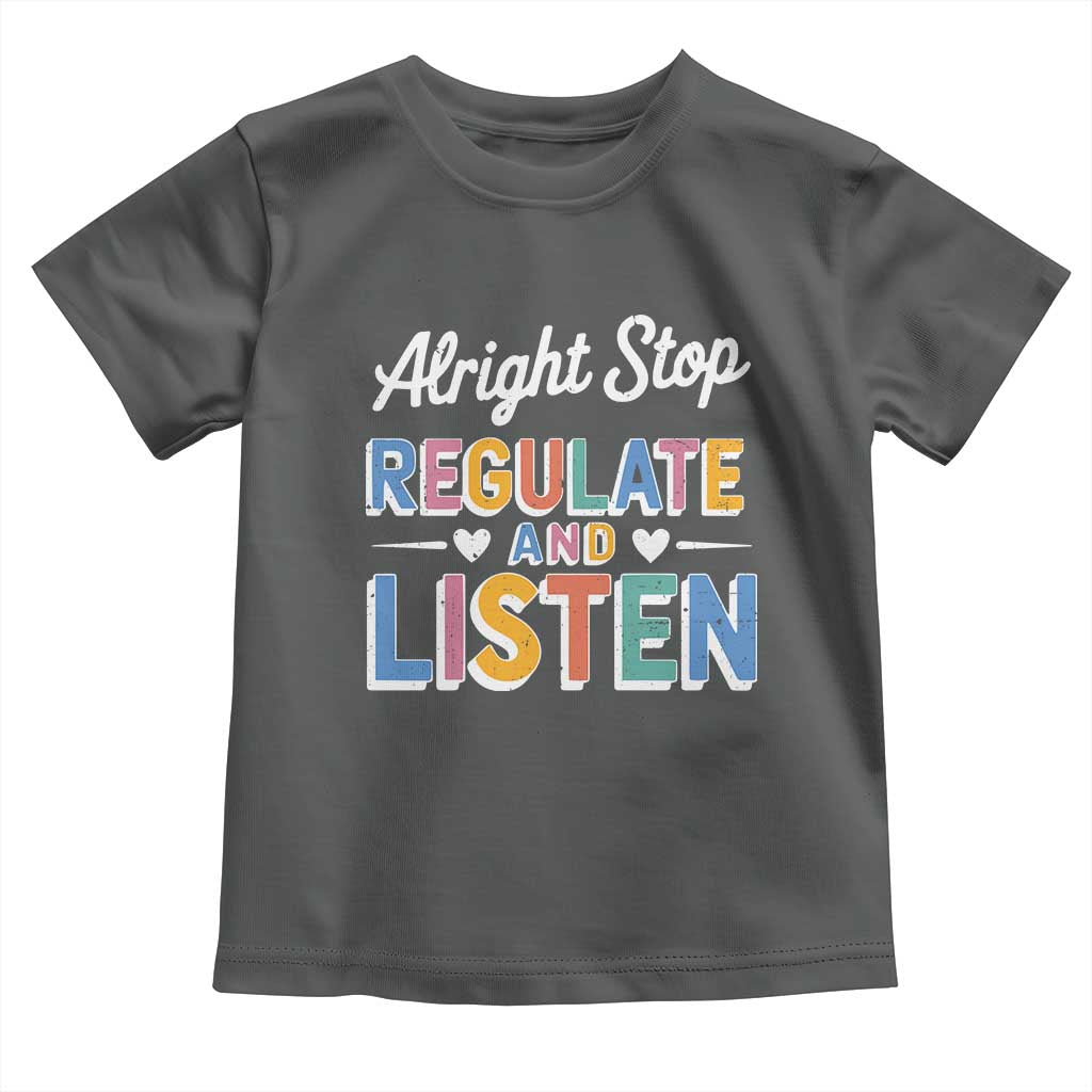 SPED Teacher Toddler T Shirt Alright Stop Regulate And Listen TS10 Dark Heather Print Your Wear