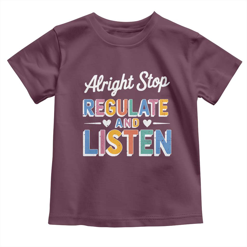 SPED Teacher Toddler T Shirt Alright Stop Regulate And Listen TS10 Maroon Print Your Wear