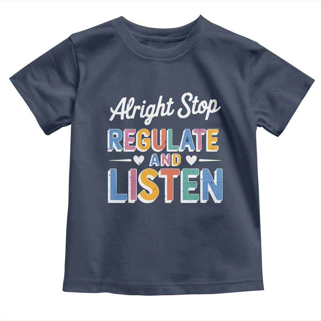 SPED Teacher Toddler T Shirt Alright Stop Regulate And Listen TS10 Navy Print Your Wear