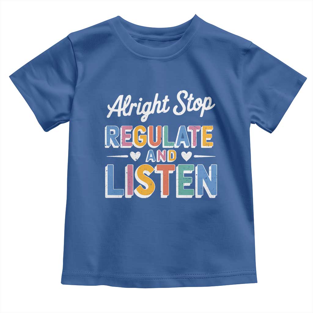 SPED Teacher Toddler T Shirt Alright Stop Regulate And Listen TS10 Royal Blue Print Your Wear