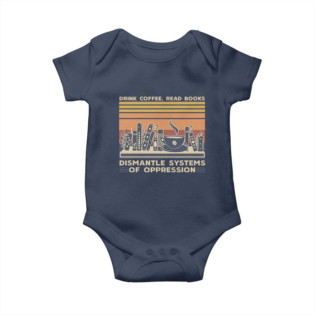 Drink Coffee Read Books Dismantle Systems Of Oppression Baby Onesie TS10 Navy Print Your Wear