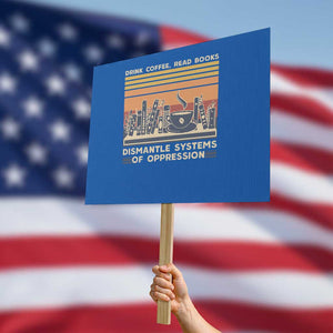 Drink Coffee Read Books Dismantle Systems Of Oppression Protest Sign TS10 Horizontal 18" × 24" Blue Print Your Wear