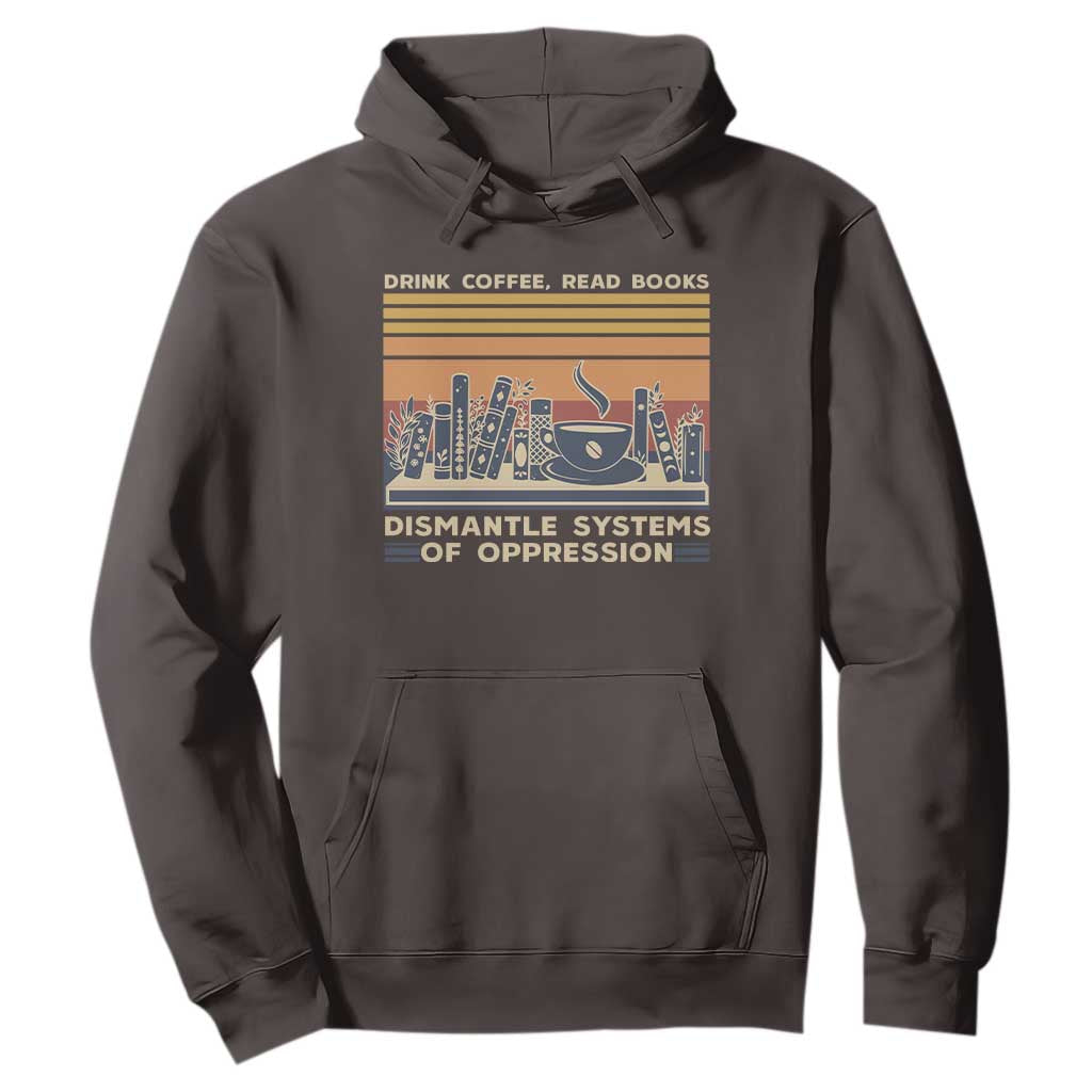 Drink Coffee Read Books Dismantle Systems Of Oppression Hoodie TS10 Dark Chocolate Print Your Wear