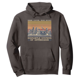 Drink Coffee Read Books Dismantle Systems Of Oppression Hoodie TS10 Dark Chocolate Print Your Wear