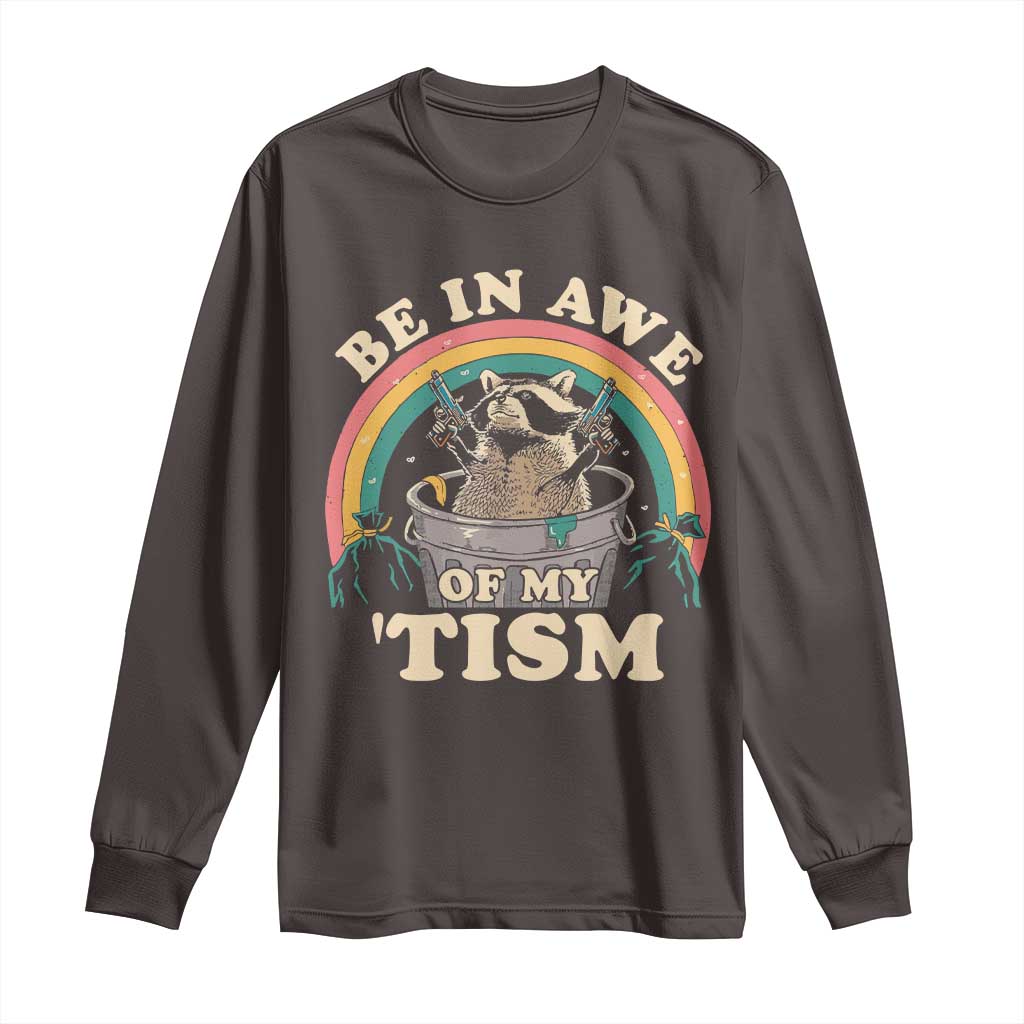 Autism Funny Be In Awe Of My 'Tism Meme Autistic Raccoon Long Sleeve Shirt TS10 Dark Chocolate Print Your Wear