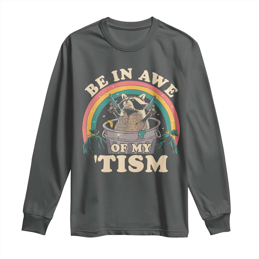 Autism Funny Be In Awe Of My 'Tism Meme Autistic Raccoon Long Sleeve Shirt TS10 Dark Heather Print Your Wear
