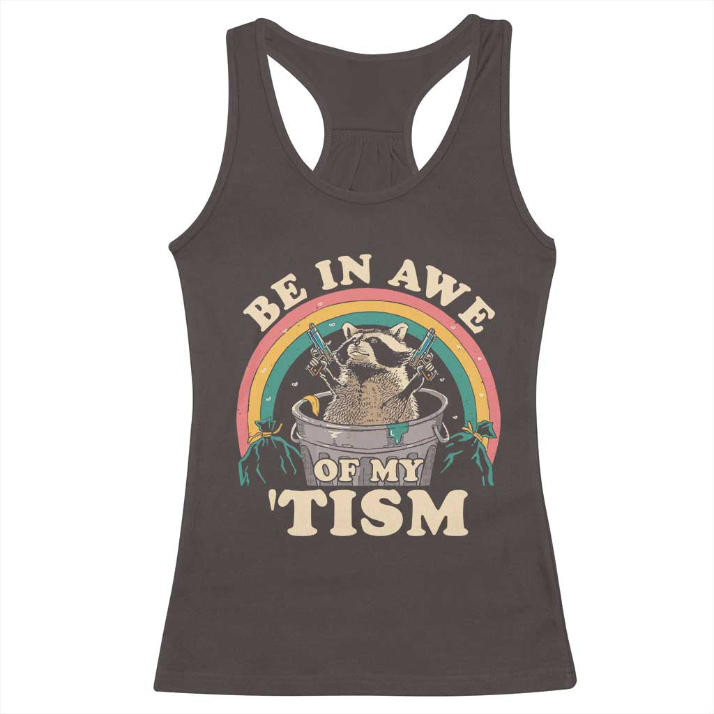 Autism Funny Be In Awe Of My 'Tism Meme Autistic Raccoon Racerback Tank Top TS10 Dark Chocolate Print Your Wear