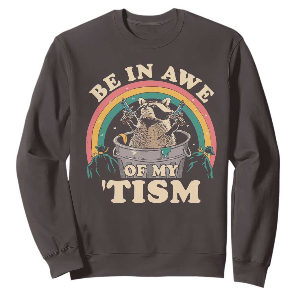 Autism Funny Be In Awe Of My 'Tism Meme Autistic Raccoon Sweatshirt TS10 Dark Chocolate Print Your Wear
